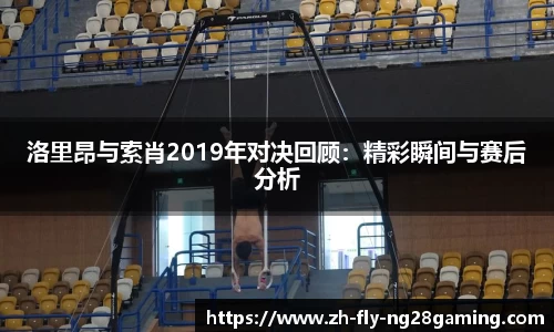 洛里昂与索肖2019年对决回顾：精彩瞬间与赛后分析